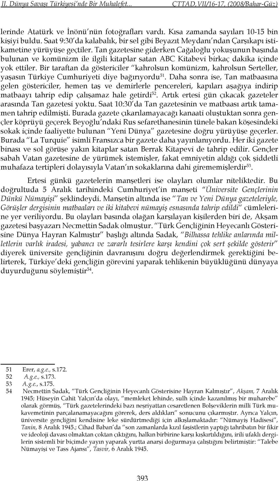 Tan gazetesine giderken Cağaloğlu yokuşunun başında bulunan ve komünizm ile ilgili kitaplar satan ABC Kitabevi birkaç dakika içinde yok ettiler.