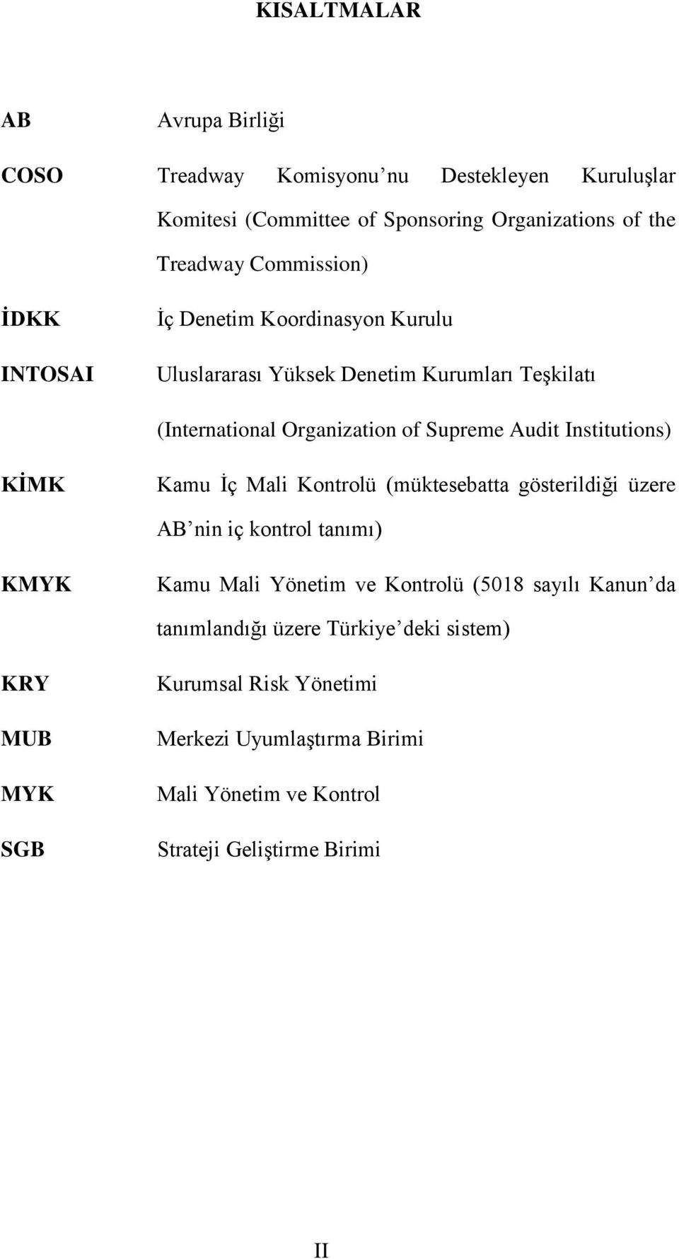 Institutions) KİMK Kamu İç Mali Kontrolü (müktesebatta gösterildiği üzere AB nin iç kontrol tanımı) KMYK Kamu Mali Yönetim ve Kontrolü (5018 sayılı