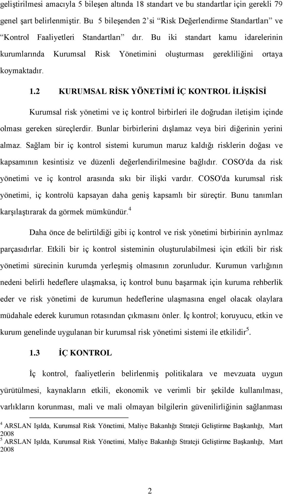 Bu iki standart kamu idarelerinin kurumlarında Kurumsal Risk Yönetimini oluşturması gerekliliğini ortaya koymaktadır. 1.