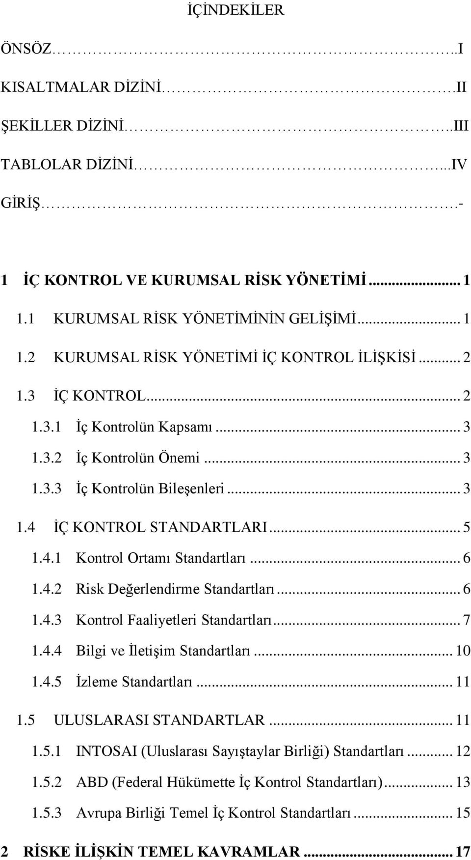 .. 6 1.4.3 Kontrol Faaliyetleri Standartları... 7 1.4.4 Bilgi ve İletişim Standartları... 10 1.4.5 İzleme Standartları... 11 1.5 ULUSLARASI STANDARTLAR... 11 1.5.1 INTOSAI (Uluslarası Sayıştaylar Birliği) Standartları.