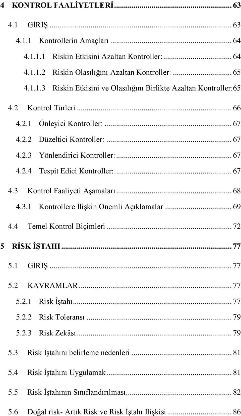 .. 68 4.3.1 Kontrollere İlişkin Önemli Açıklamalar... 69 4.4 Temel Kontrol Biçimleri... 72 5 RİSK İŞTAHI... 77 5.1 GİRİŞ... 77 5.2 KAVRAMLAR... 77 5.2.1 Risk İştahı... 77 5.2.2 Risk Toleransı... 79 5.