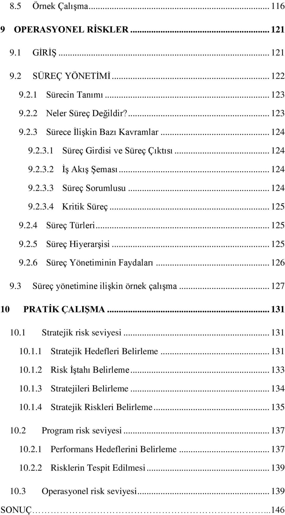 .. 126 9.3 Süreç yönetimine ilişkin örnek çalışma... 127 10 PRATİK ÇALIŞMA... 131 10.1 Stratejik risk seviyesi... 131 10.1.1 Stratejik Hedefleri Belirleme... 131 10.1.2 Risk İştahı Belirleme... 133 10.