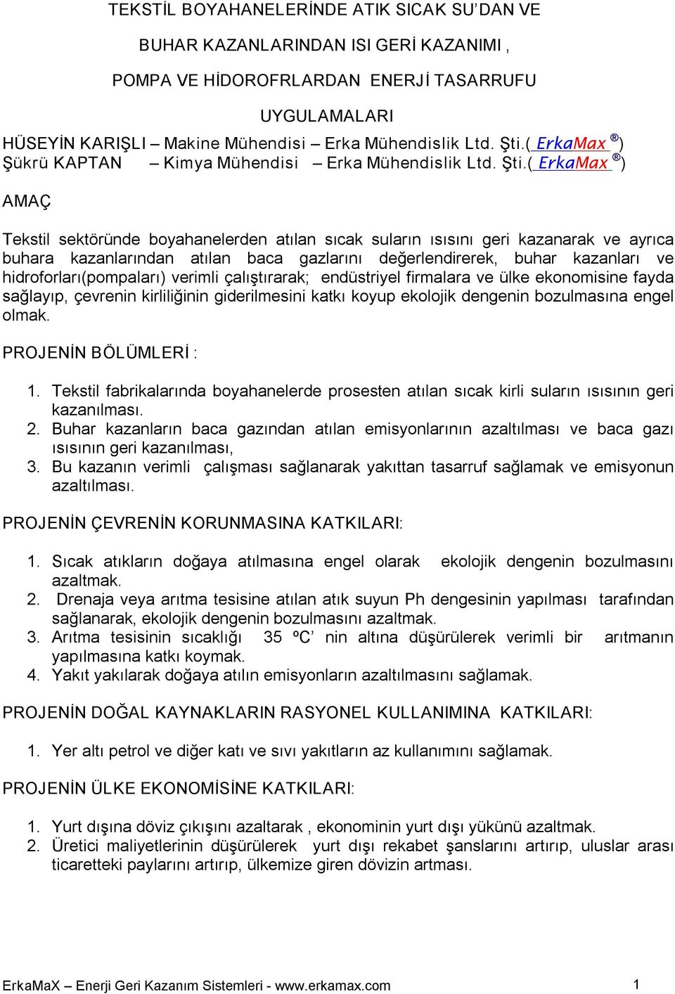 ( ErkaMax ) AMAÇ Tekstil sektöründe boyahanelerden atılan sıcak suların ısısını geri kazanarak ve ayrıca buhara kazanlarından atılan baca gazlarını değerlendirerek, buhar kazanları ve