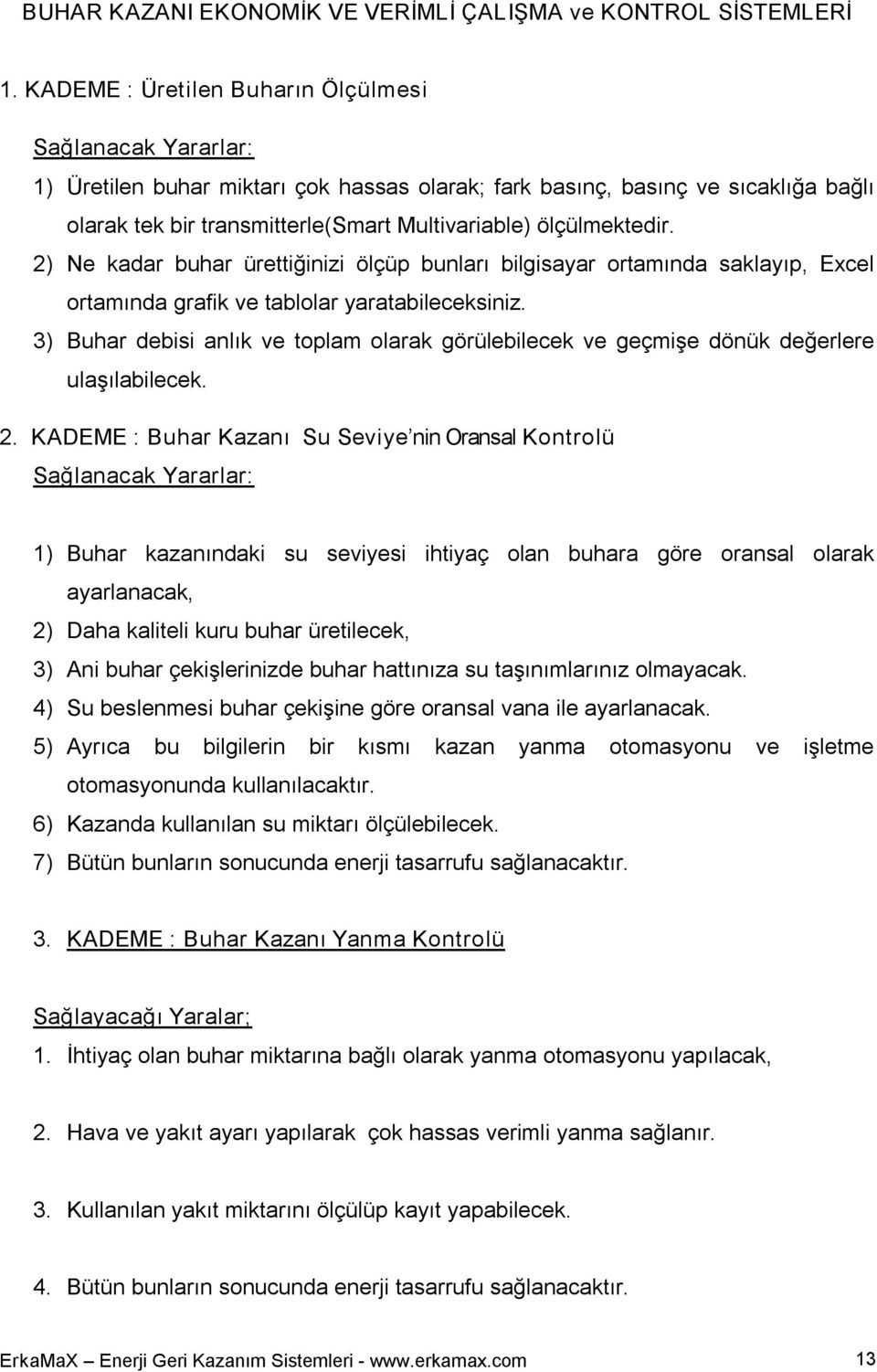 ölçülmektedir. 2) Ne kadar buhar ürettiğinizi ölçüp bunları bilgisayar ortamında saklayıp, Excel ortamında grafik ve tablolar yaratabileceksiniz.