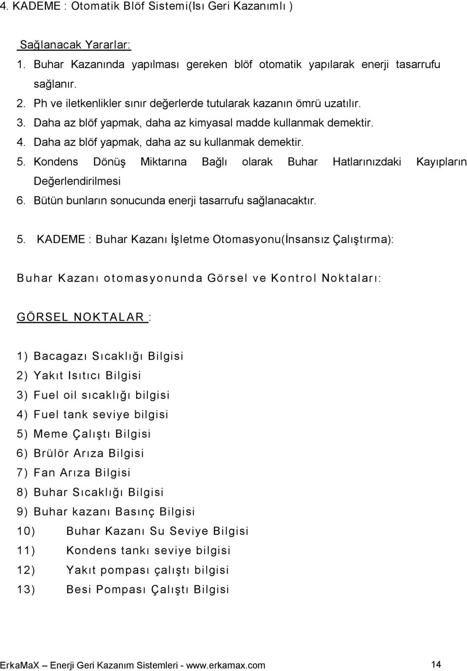 Kondens Dönüş Miktarına Bağlı olarak Buhar Hatlarınızdaki Kayıpların Değerlendirilmesi 6. Bütün bunların sonucunda enerji tasarrufu sağlanacaktır. 5.