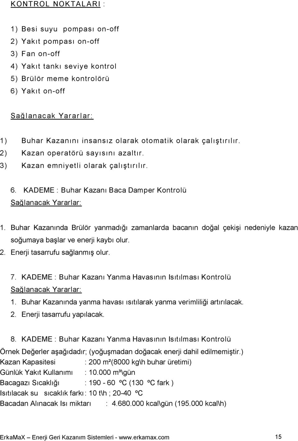 KADEME : Buhar Kazanı Baca Damper Kontrolü Sağlanacak Yararlar: 1. Buhar Kazanında Brülör yanmadığı zamanlarda bacanın doğal çekişi nedeniyle kazan soğumaya başlar ve enerji kaybı olur. 2.