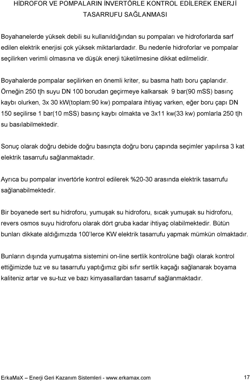 Boyahalerde pompalar seçilirken en önemli kriter, su basma hattı boru çaplarıdır.