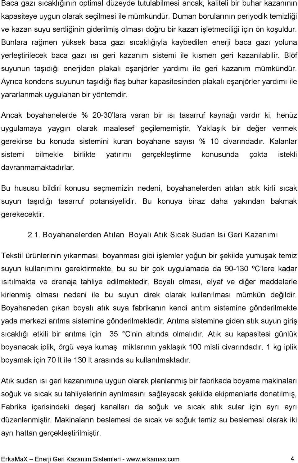 Bunlara rağmen yüksek baca gazı sıcaklığıyla kaybedilen enerji baca gazı yoluna yerleştirilecek baca gazı ısı geri kazanım sistemi ile kısmen geri kazanılabilir.