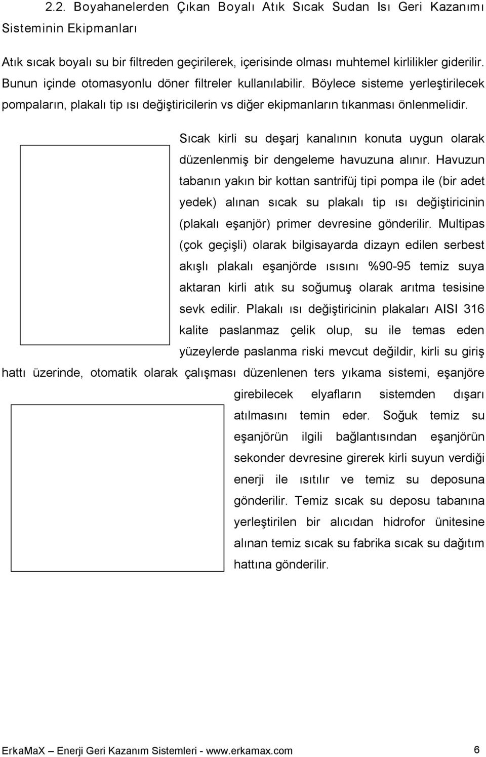 Sıcak kirli su deşarj kanalının konuta uygun olarak düzenlenmiş bir dengeleme havuzuna alınır.