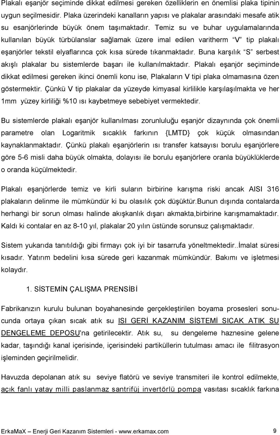 Temiz su ve buhar uygulamalarında kullanılan büyük türbülanslar sağlamak üzere imal edilen varitherm V tip plakalı eşanjörler tekstil elyaflarınca çok kısa sürede tıkanmaktadır.