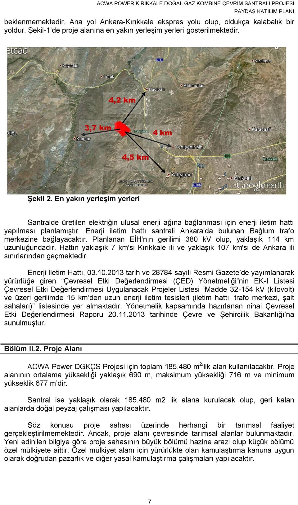 Enerji iletim hattı santrali Ankara da bulunan Bağlum trafo merkezine bağlayacaktır. Planlanan EİH'nın gerilimi 380 kv olup, yaklaşık 114 km uzunluğundadır.