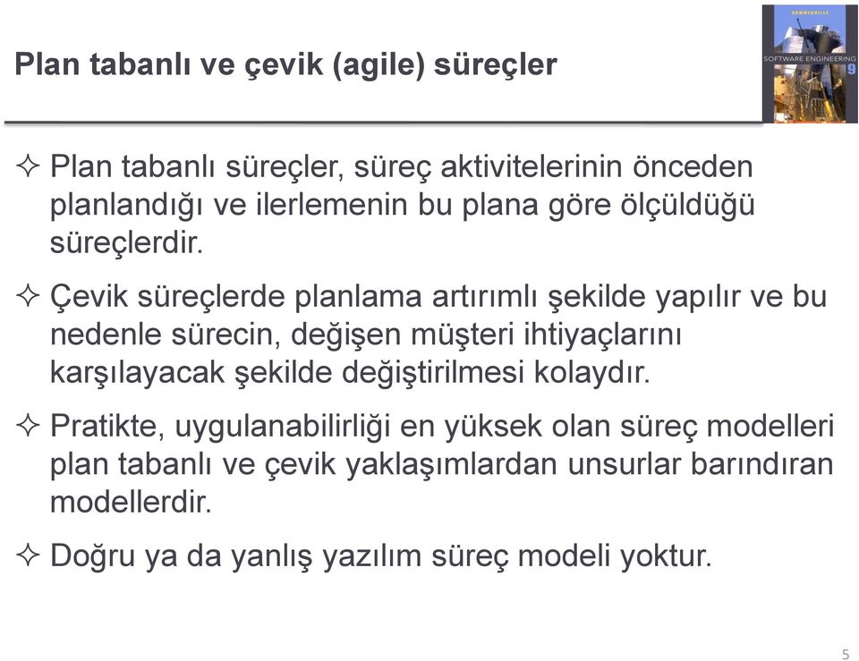 Çevik süreçlerde planlama artırımlı şekilde yapılır ve bu nedenle sürecin, değişen müşteri ihtiyaçlarını karşılayacak