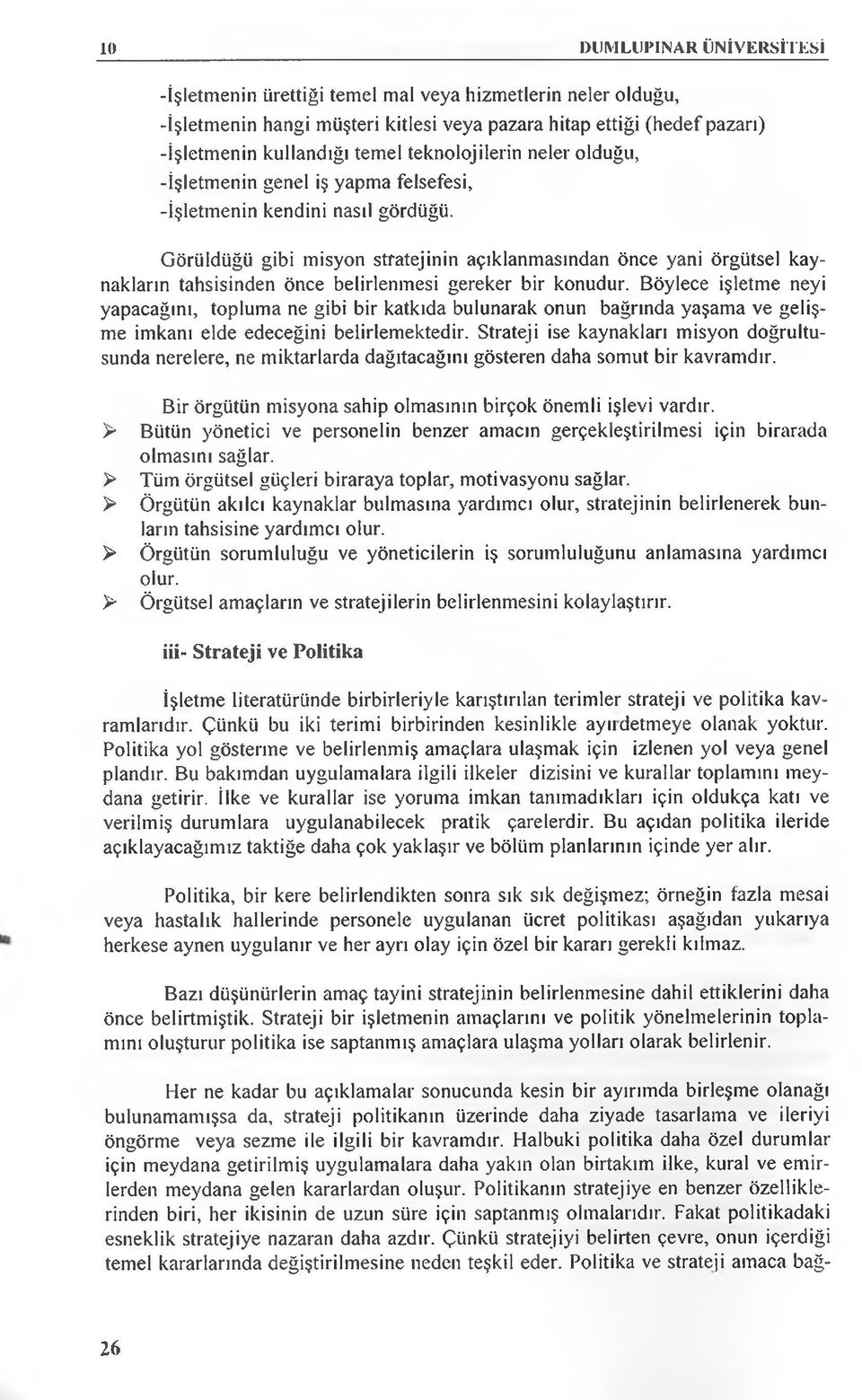 Görüldüğü gibi misyon stratejinin açıklanmasından önce yani örgütsel kaynakların tahsisinden önce belirlenmesi gereker bir konudur.