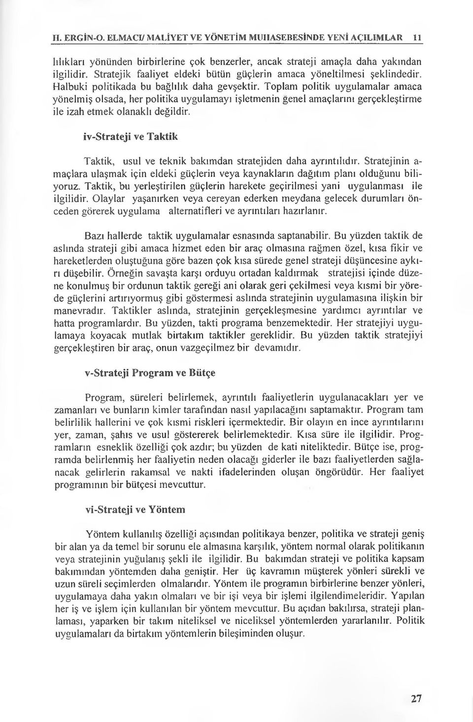 Toplam politik uygulamalar amaca yönelmiş olsada, her politika uygulamayı işletmenin genel amaçlarını gerçekleştirme ile izah etmek olanaklı değildir.