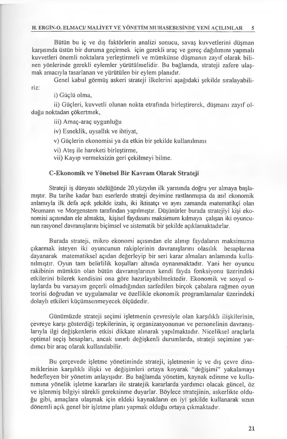 dağılımını yapmalı kuvvetleri önemli noktalara yerleştirmeli ve mümkünse düşmanın zayıf olarak bilinen yönlerinde gerekli eylemler yürütülmelidir.