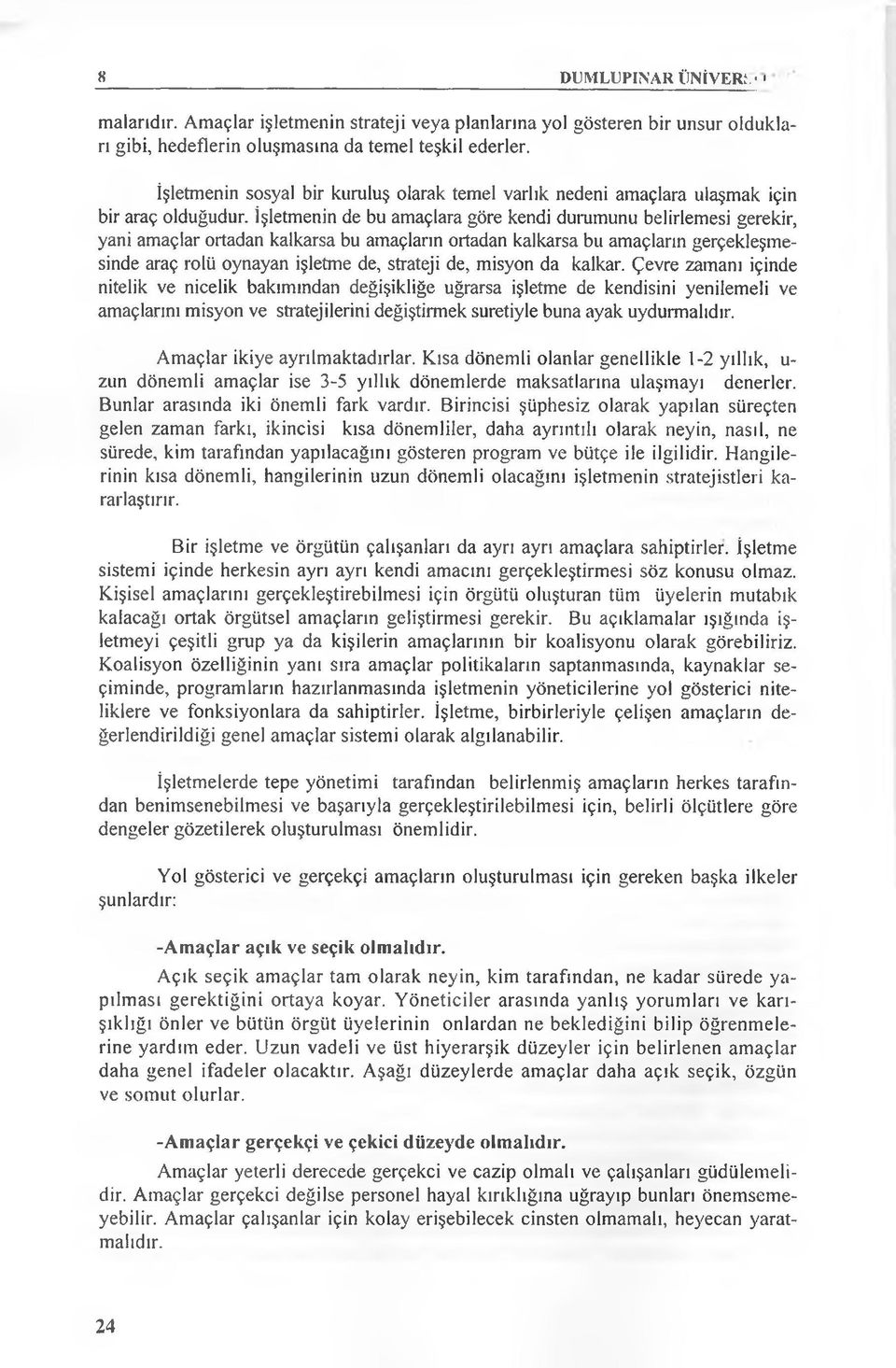 İşletmenin de bu amaçlara göre kendi durumunu belirlemesi gerekir, yani amaçlar ortadan kalkarsa bu amaçların ortadan kalkarsa bu amaçların gerçekleşmesinde araç rolü oynayan işletme de, strateji de,