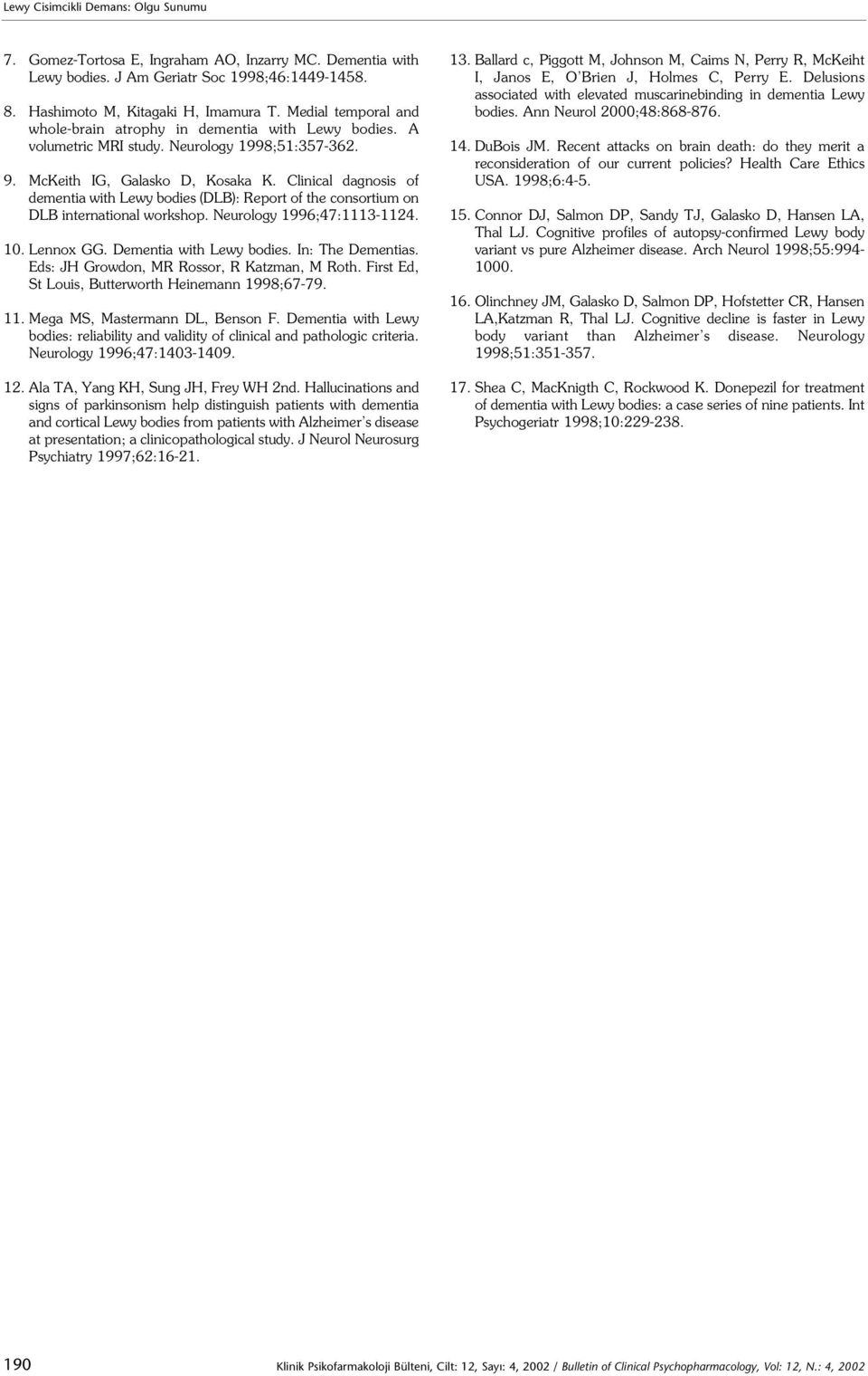 Clinical dagnosis of dementia with Lewy bodies (DLB): Report of the consortium on DLB international workshop. Neurology 1996;47:1113-1124. 10. Lennox GG. Dementia with Lewy bodies. In: The Dementias.