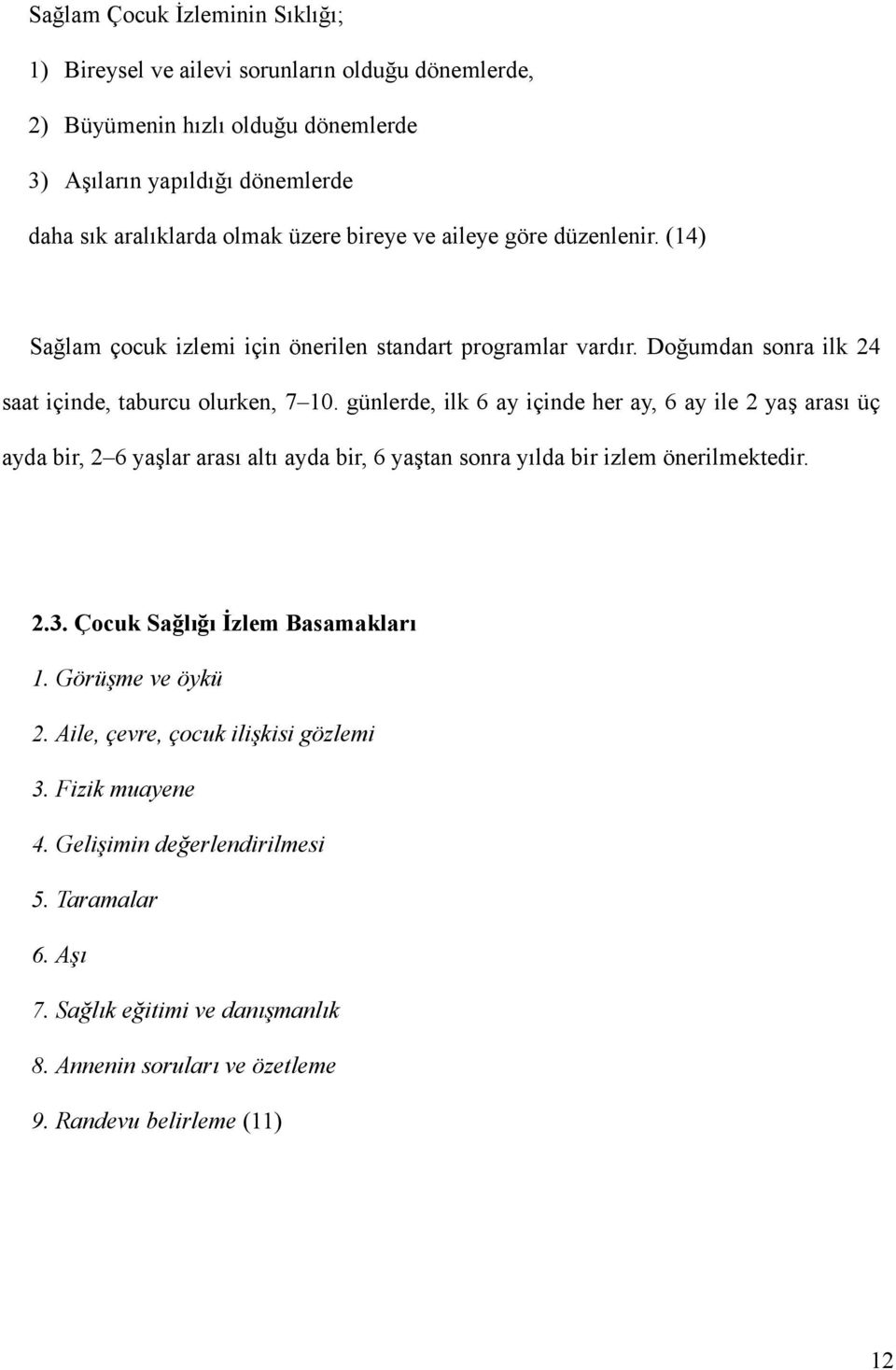 günlerde, ilk 6 ay içinde her ay, 6 ay ile 2 yaş arası üç ayda bir, 2 6 yaşlar arası altı ayda bir, 6 yaştan sonra yılda bir izlem önerilmektedir. 2.3. Çocuk Sağlığı İzlem Basamakları 1.