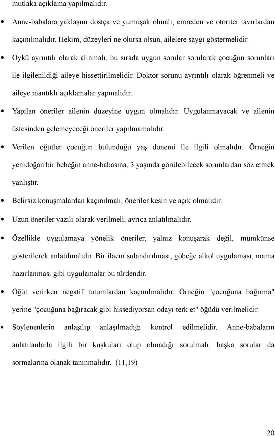 Doktor sorunu ayrıntılı olarak öğrenmeli ve aileye mantıklı açıklamalar yapmalıdır. Yapılan öneriler ailenin düzeyine uygun olmalıdır.