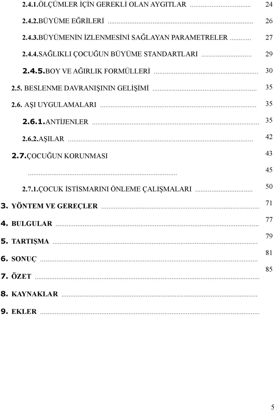 .. 2.7.ÇOCUĞUN KORUNMASI... 2.7.1.ÇOCUK İSTİSMARINI ÖNLEME ÇALIŞMALARI... 3. YÖNTEM VE GEREÇLER... 4. BULGULAR... 5. TARTIŞMA... 6.