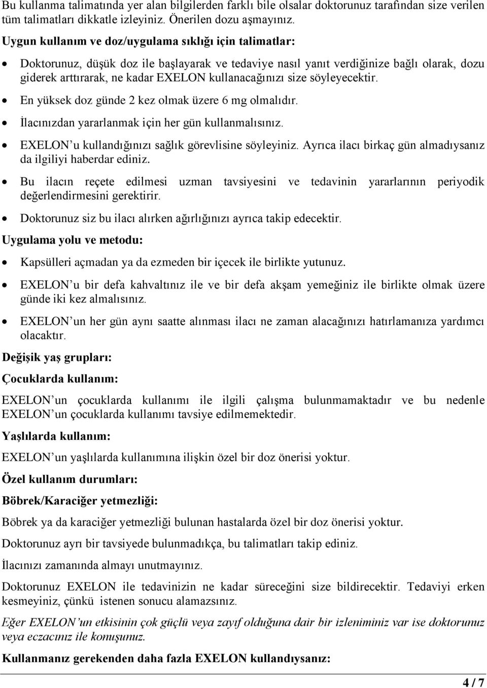 size söyleyecektir. En yüksek doz günde 2 kez olmak üzere 6 mg olmalıdır. İlacınızdan yararlanmak için her gün kullanmalısınız. EXELON u kullandığınızı sağlık görevlisine söyleyiniz.