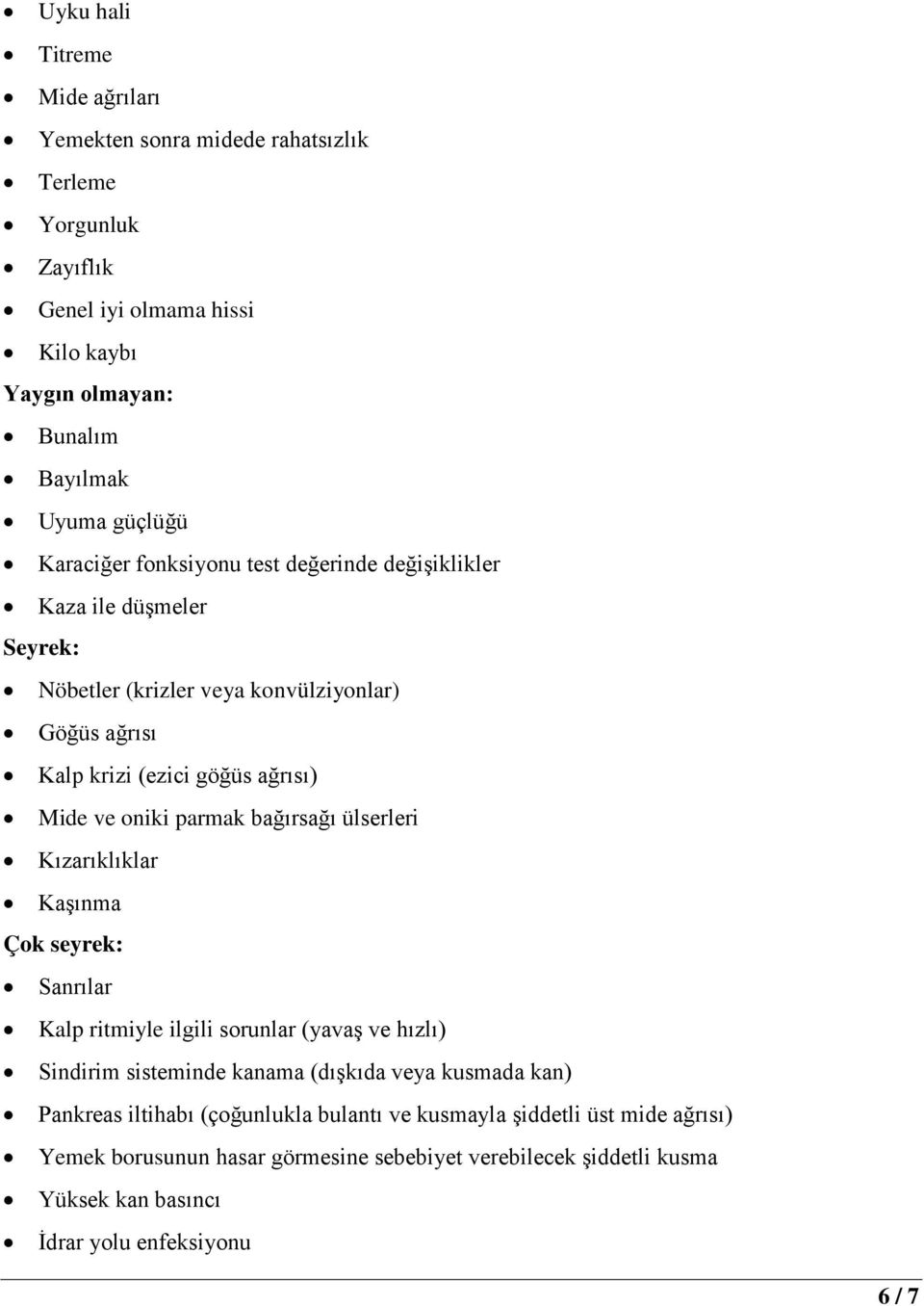 parmak bağırsağı ülserleri Kızarıklıklar Kaşınma Çok seyrek: Sanrılar Kalp ritmiyle ilgili sorunlar (yavaş ve hızlı) Sindirim sisteminde kanama (dışkıda veya kusmada kan)