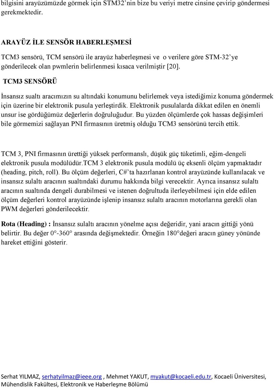 TCM3 SENSÖRÜ İnsansız sualtı aracımızın su altındaki konumunu belirlemek veya istediğimiz konuma göndermek için üzerine bir elektronik pusula yerleştirdik.