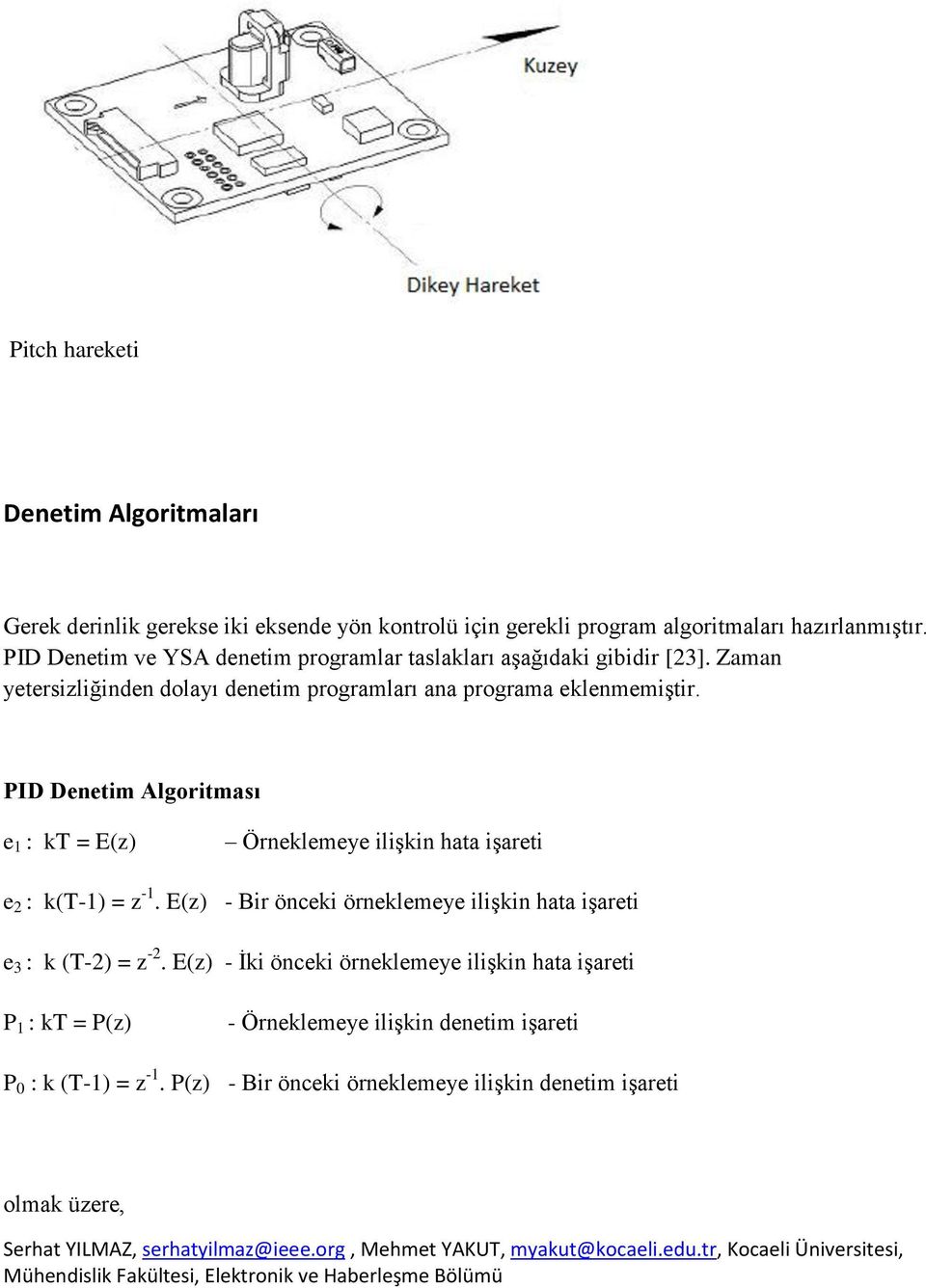 PID Denetim Algoritması e 1 : kt = E(z) Örneklemeye ilişkin hata işareti e 2 : k(t-1) = z -1.