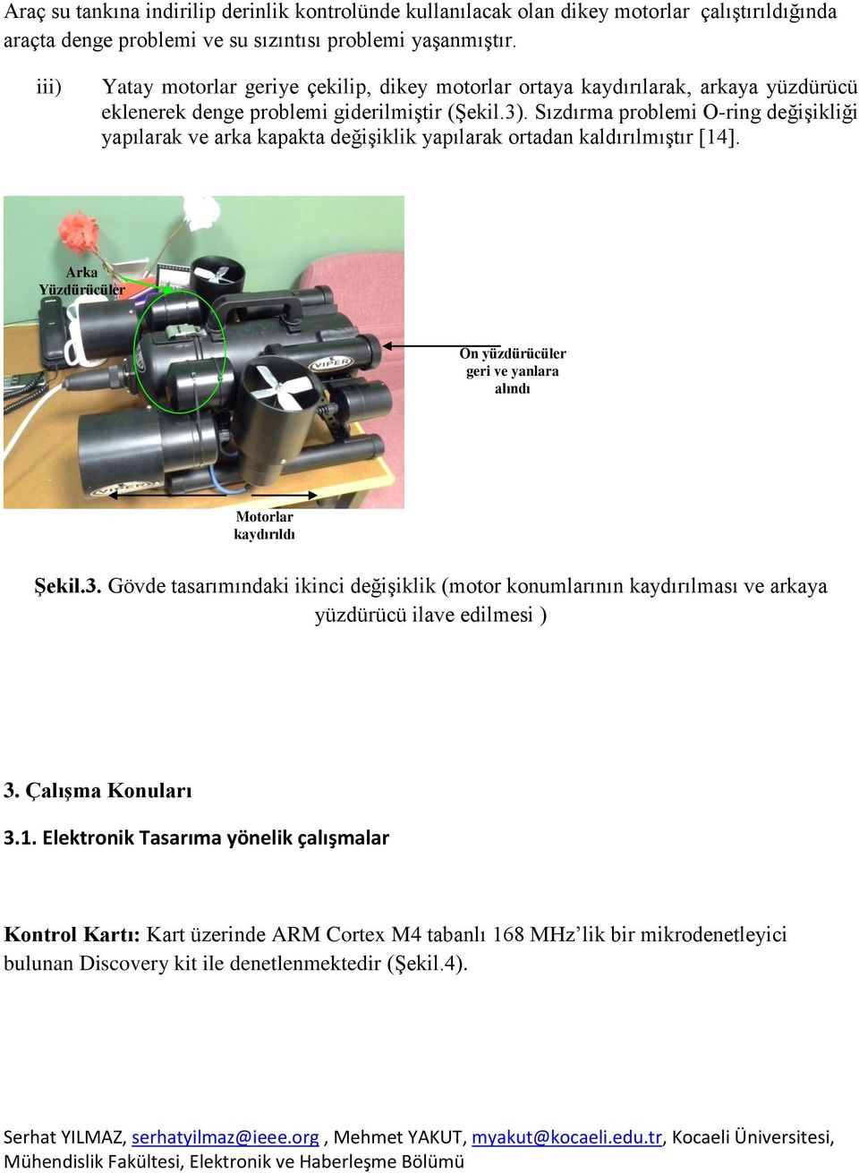 Sızdırma problemi O-ring değişikliği yapılarak ve arka kapakta değişiklik yapılarak ortadan kaldırılmıştır [14]. Arka Yüzdürücüler Ön yüzdürücüler geri ve yanlara alındı Motorlar kaydırıldı Şekil.3.