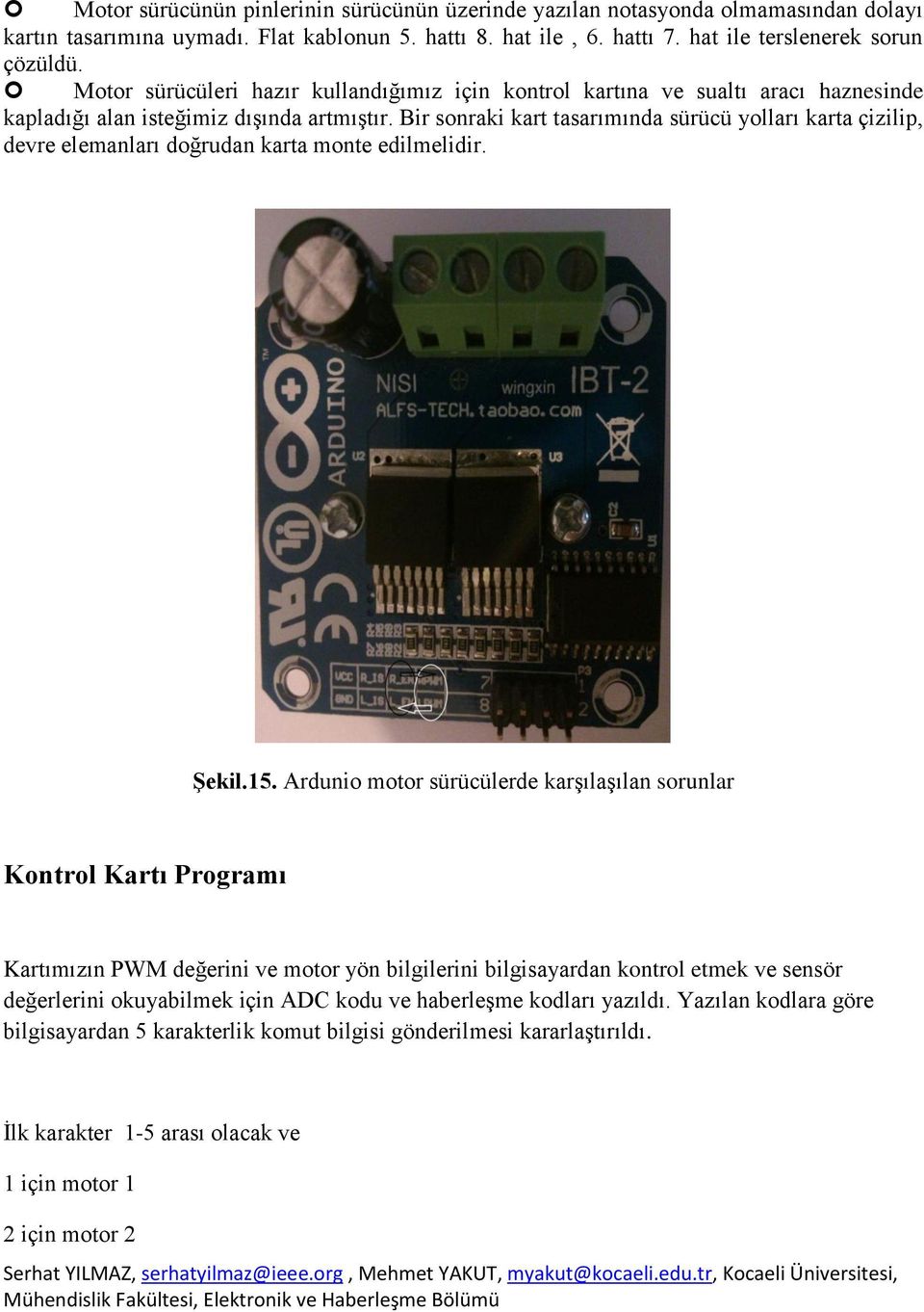 Bir sonraki kart tasarımında sürücü yolları karta çizilip, devre elemanları doğrudan karta monte edilmelidir. Şekil.15.