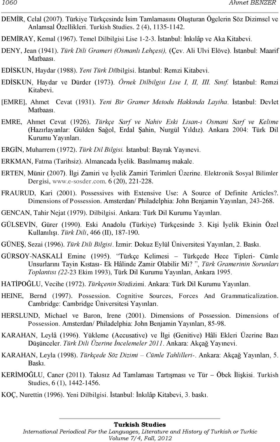 Yeni Türk Dilbilgisi. Ġstanbul: Remzi Kitabevi. EDĠSKUN, Haydar ve Dürder (1973). Örnek Dilbilgisi Lise I, II, III. Sınıf. Ġstanbul: Remzi Kitabevi. [EMRE], Ahmet Cevat (1931).