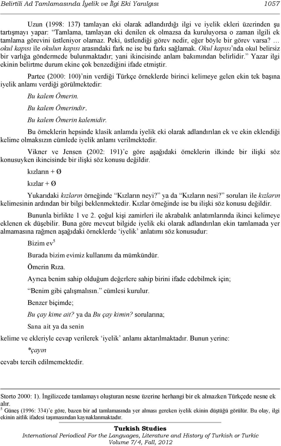 okul kapısı ile okulun kapısı arasındaki fark ne ise bu farkı sağlamak. Okul kapısı nda okul belirsiz bir varlığa göndermede bulunmaktadır; yani ikincisinde anlam bakımından belirlidir.