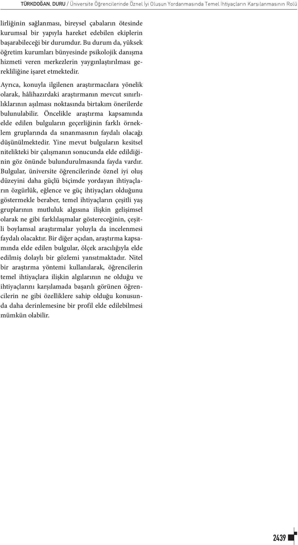 Ayrıca, konuyla ilgilenen araştırmacılara yönelik olarak, hâlihazırdaki araştırmanın mevcut sınırlılıklarının aşılması noktasında birtakım önerilerde bulunulabilir.