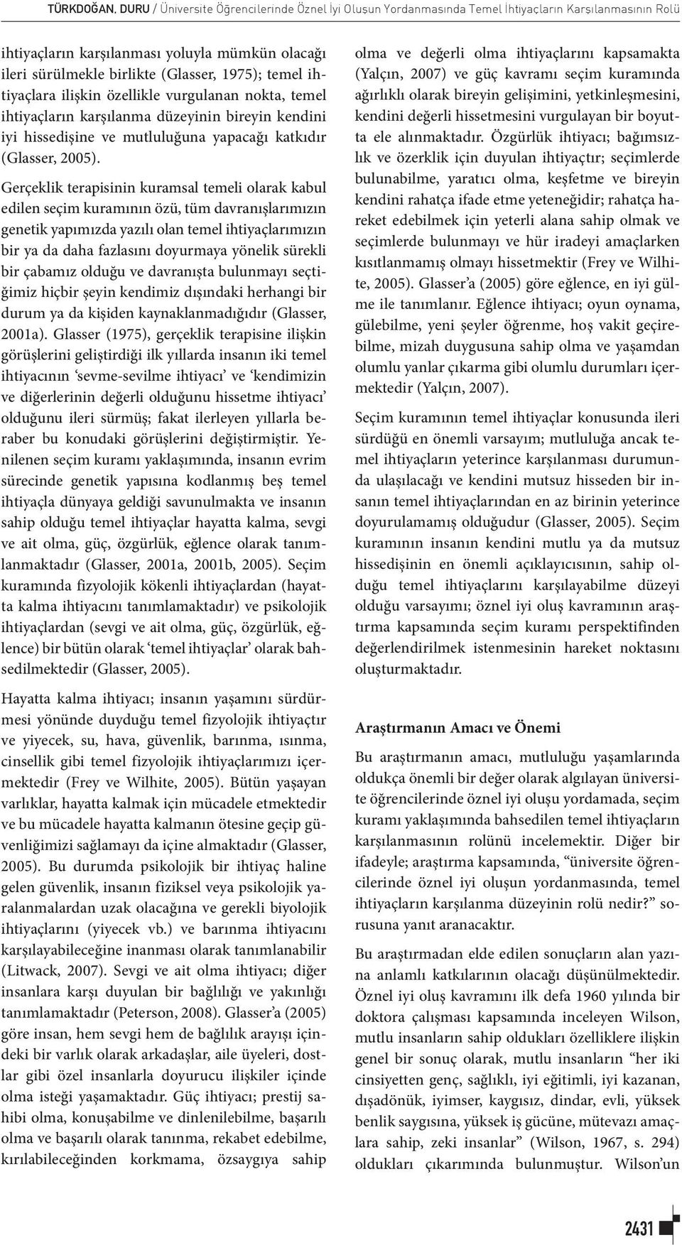 Gerçeklik terapisinin kuramsal temeli olarak kabul edilen seçim kuramının özü, tüm davranışlarımızın genetik yapımızda yazılı olan temel ihtiyaçlarımızın bir ya da daha fazlasını doyurmaya yönelik