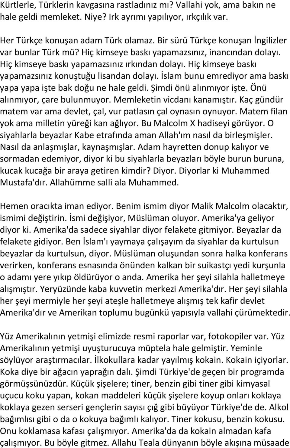 Hiç kimseye baskı yapamazsınız konuştuğu lisandan dolayı. İslam bunu emrediyor ama baskı yapa yapa işte bak doğu ne hale geldi. Şimdi önü alınmıyor işte. Önü alınmıyor, çare bulunmuyor.