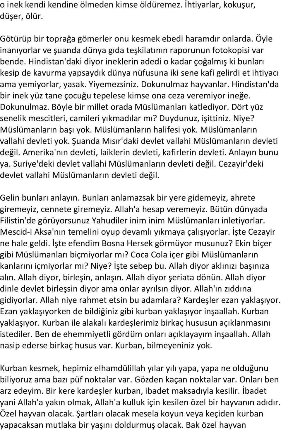 Hindistan'daki diyor ineklerin adedi o kadar çoğalmış ki bunları kesip de kavurma yapsaydık dünya nüfusuna iki sene kafi gelirdi et ihtiyacı ama yemiyorlar, yasak. Yiyemezsiniz. Dokunulmaz hayvanlar.