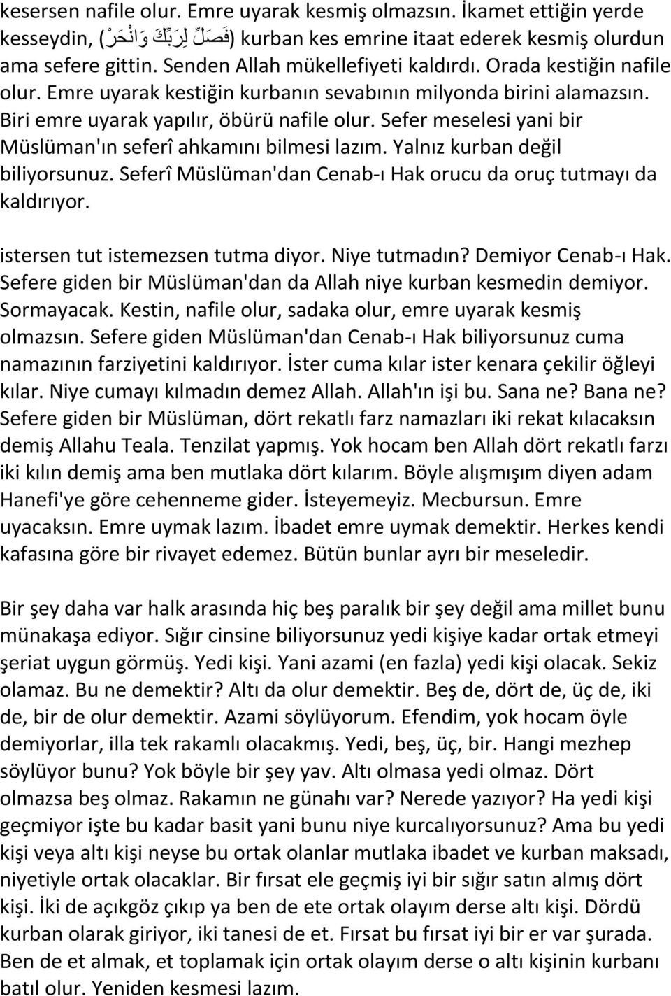 Sefer meselesi yani bir Müslüman'ın seferî ahkamını bilmesi lazım. Yalnız kurban değil biliyorsunuz. Seferî Müslüman'dan Cenab-ı Hak orucu da oruç tutmayı da kaldırıyor.