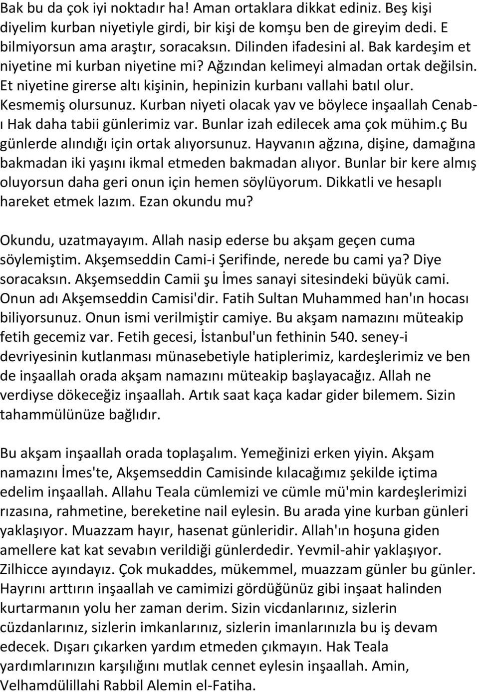 Kesmemiş olursunuz. Kurban niyeti olacak yav ve böylece inşaallah Cenabı Hak daha tabii günlerimiz var. Bunlar izah edilecek ama çok mühim.ç Bu günlerde alındığı için ortak alıyorsunuz.