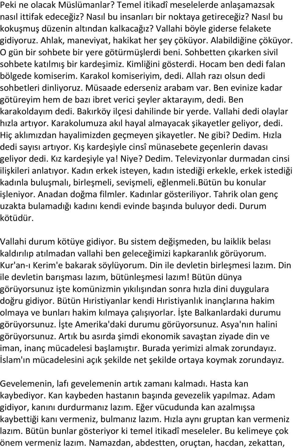 Sohbetten çıkarken sivil sohbete katılmış bir kardeşimiz. Kimliğini gösterdi. Hocam ben dedi falan bölgede komiserim. Karakol komiseriyim, dedi. Allah razı olsun dedi sohbetleri dinliyoruz.