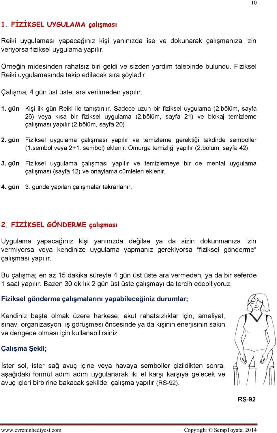 gün Kişi ilk gün Reiki ile tanıştırılır. Sadece uzun bir fiziksel uygulama (2.bölüm, sayfa 26) veya kısa bir fiziksel uygulama (2.bölüm, sayfa 21) ve blokaj temizleme çalışması yapılır (2.