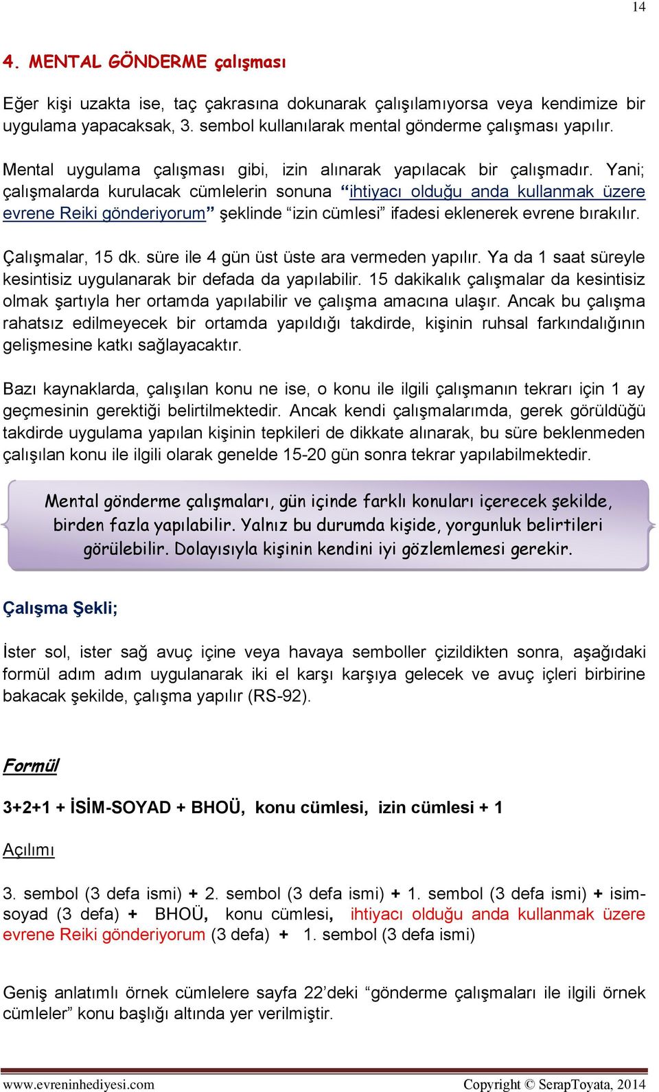 Yani; çalışmalarda kurulacak cümlelerin sonuna ihtiyacı olduğu anda kullanmak üzere evrene Reiki gönderiyorum şeklinde izin cümlesi ifadesi eklenerek evrene bırakılır. Çalışmalar, 15 dk.