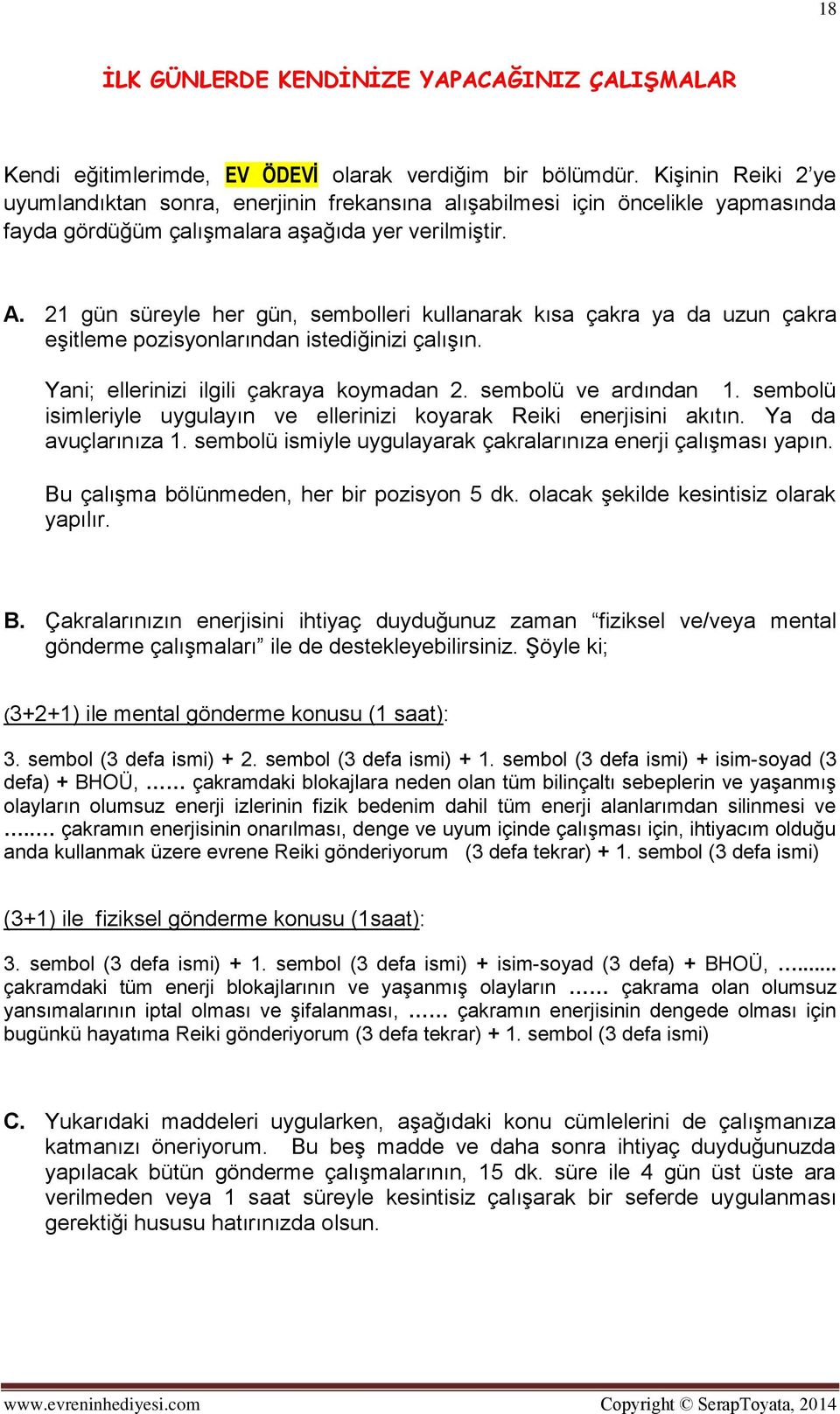 21 gün süreyle her gün, sembolleri kullanarak kısa çakra ya da uzun çakra eşitleme pozisyonlarından istediğinizi çalışın. Yani; ellerinizi ilgili çakraya koymadan 2. sembolü ve ardından 1.