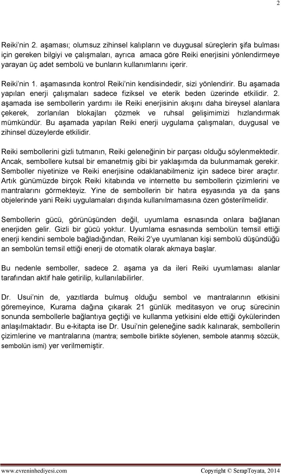 kullanımlarını içerir. Reiki nin 1. aşamasında kontrol Reiki nin kendisindedir, sizi yönlendirir. Bu aşamada yapılan enerji çalışmaları sadece fiziksel ve eterik beden üzerinde etkilidir. 2.