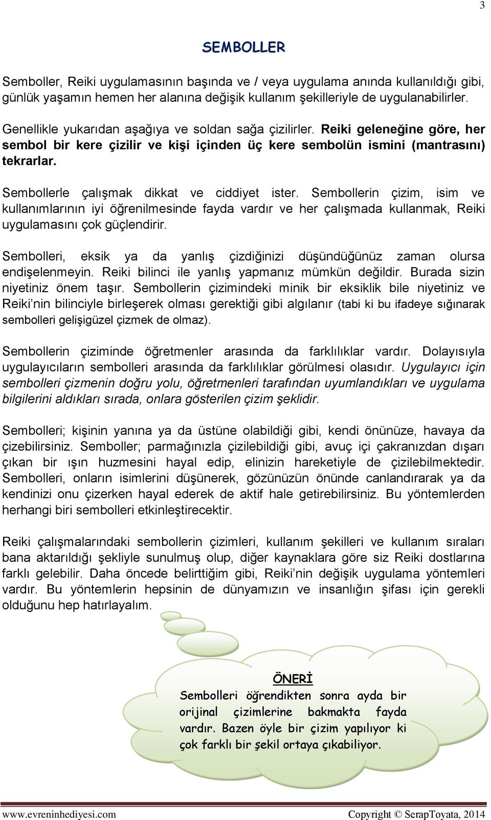 Sembollerle çalışmak dikkat ve ciddiyet ister. Sembollerin çizim, isim ve kullanımlarının iyi öğrenilmesinde fayda vardır ve her çalışmada kullanmak, Reiki uygulamasını çok güçlendirir.