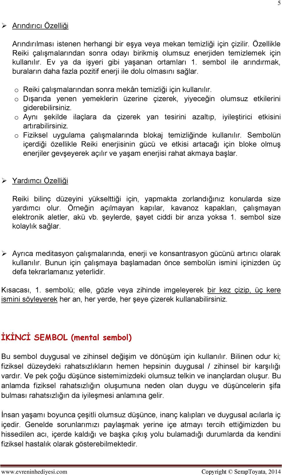 o Dışarıda yenen yemeklerin üzerine çizerek, yiyeceğin olumsuz etkilerini giderebilirsiniz. o Aynı şekilde ilaçlara da çizerek yan tesirini azaltıp, iyileştirici etkisini artırabilirsiniz.