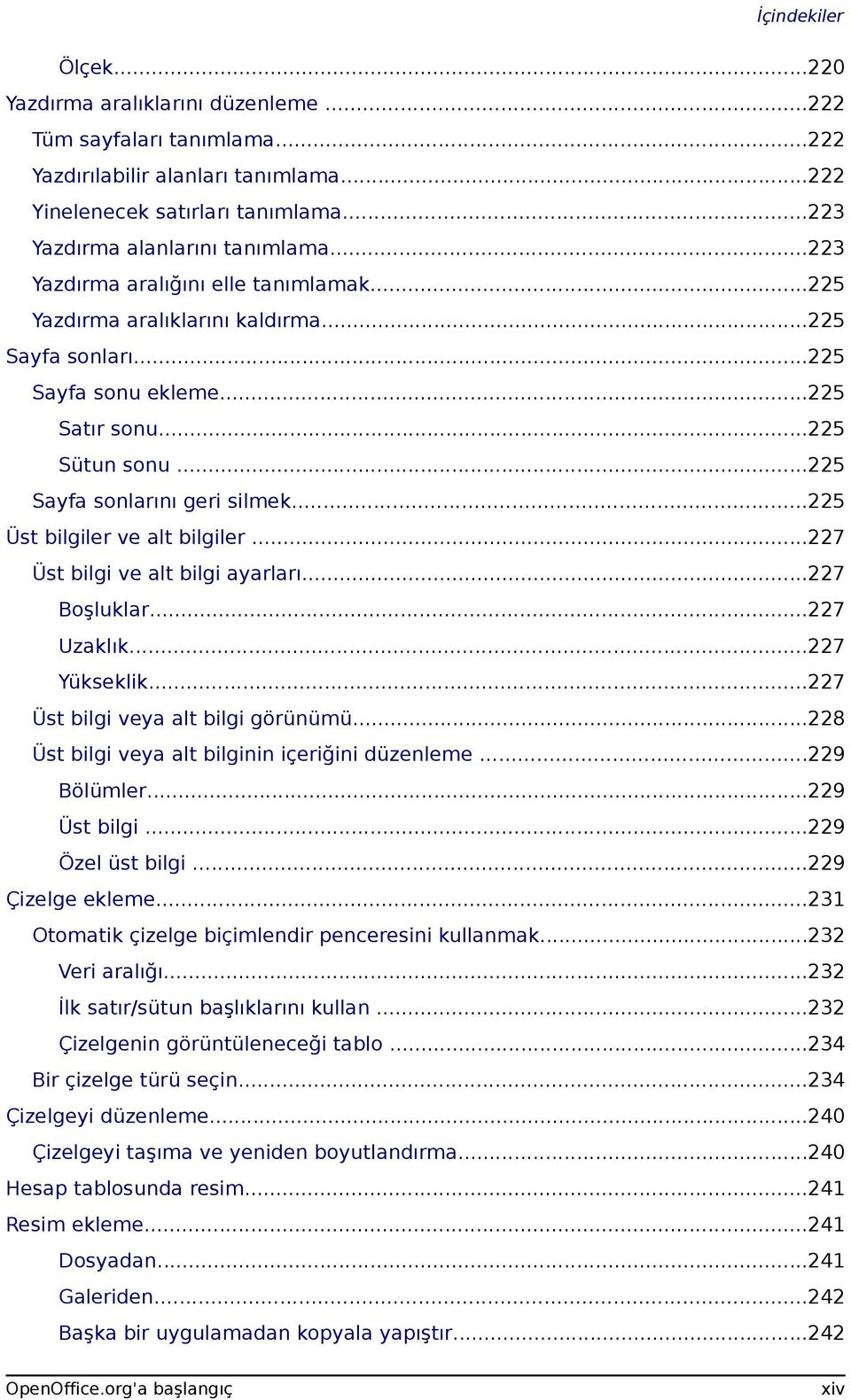 ..225 Üst bilgiler ve alt bilgiler...227 Üst bilgi ve alt bilgi ayarları...227 Boşluklar...227 Uzaklık...227 Yükseklik...227 Üst bilgi veya alt bilgi görünümü.