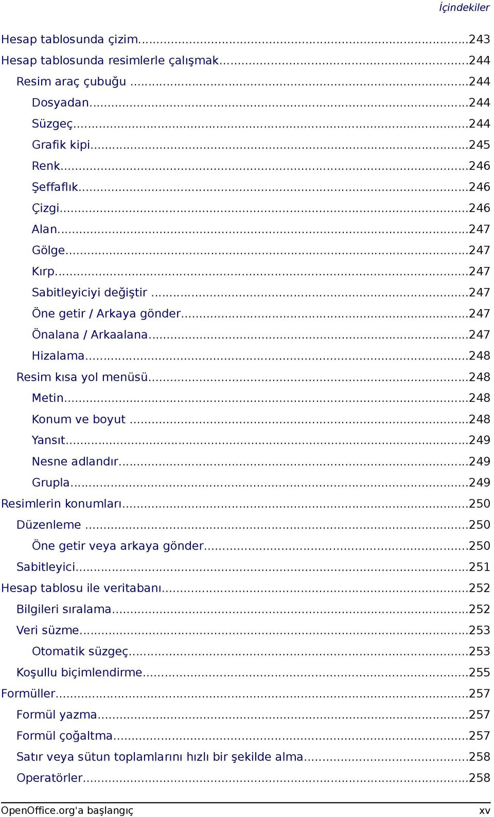 ..249 Nesne adlandır...249 Grupla...249 Resimlerin konumları...250 Düzenleme...250 Öne getir veya arkaya gönder...250 Sabitleyici...251 Hesap tablosu ile veritabanı...252 Bilgileri sıralama.