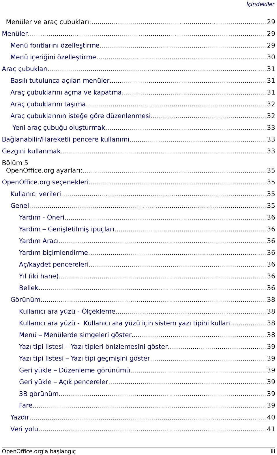 ..33 Gezgini kullanmak...33 Bölüm 5 OpenOffice.org ayarları:...35 OpenOffice.org seçenekleri...35 Kullanıcı verileri...35 Genel...35 Yardım - Öneri...36 Yardım Genişletilmiş ipuçları...36 Yardım Aracı.