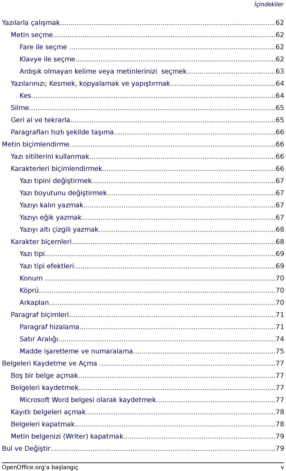 ..66 Yazı tipini değiştirmek...67 Yazı boyutunu değiştirmek...67 Yazıyı kalın yazmak...67 Yazıyı eğik yazmak...67 Yazıyı altı çizgili yazmak...68 Karakter biçemleri...68 Yazı tipi.