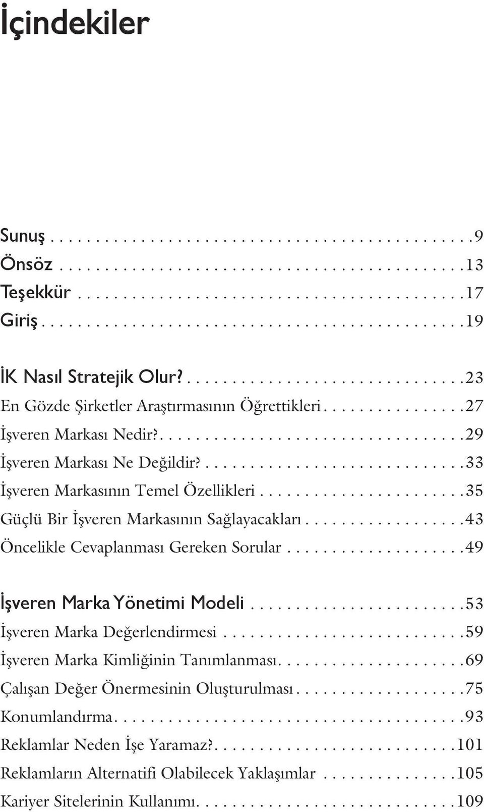 ..................................29 İşveren Markası Ne Değildir?.............................33 İşveren Markasının Temel Özellikleri.......................35 Güçlü Bir İşveren Markasının Sağlayacakları.